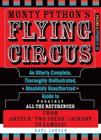 Monty Python's Flying Circus: An Utterly Complete, Thoroughly Unillustrated, Absolutely Unauthorized Guide to Possibly All the References from Arthur "Two Sheds" Jackson to Zambesi