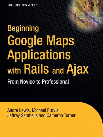 Beginning Google Maps Applications with Rails and Ajax