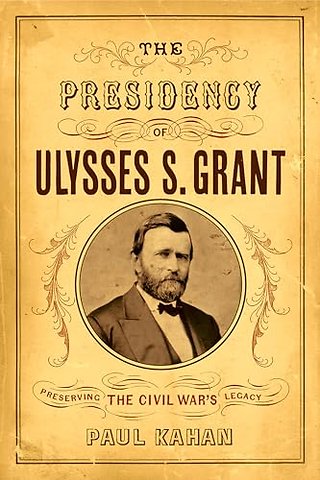 The Presidency of Ulysses S. Grant – Preserving the Civil War`s Legacy