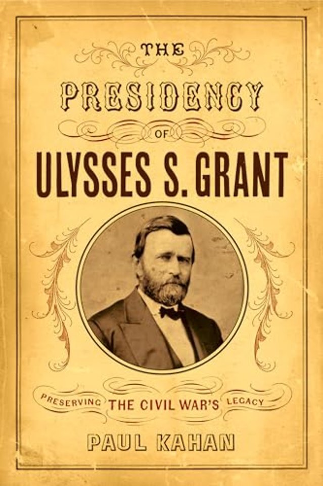 The Presidency of Ulysses S. Grant – Preserving the Civil War`s Legacy