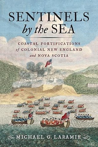 Sentinels by the Sea – Coastal Fortifications of Colonial New England and Nova Scotia