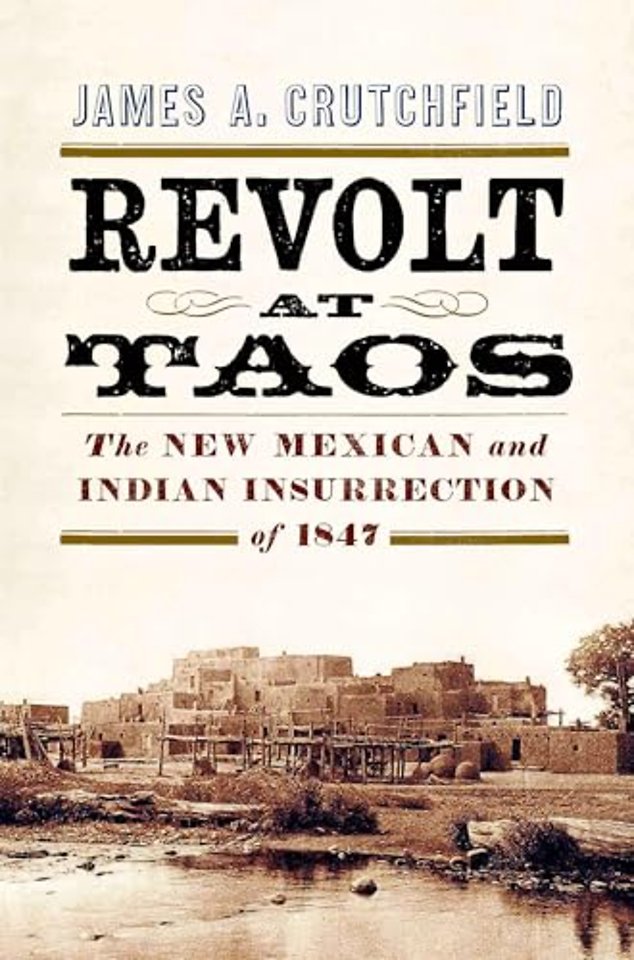 Revolt at Taos – The New Mexican and Indian Insurrection of 1847