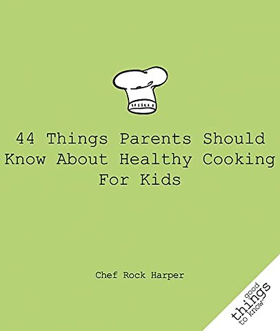 44 Things Parents Should Know About Healthy Cooking for Kids