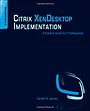 Citrix XenDesktop Implementation: A Practical Guide for IT Professionals