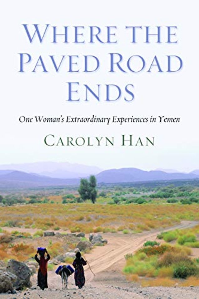 Where the Paved Road Ends – One Woman`s Extraordinary Experiences in Yemen