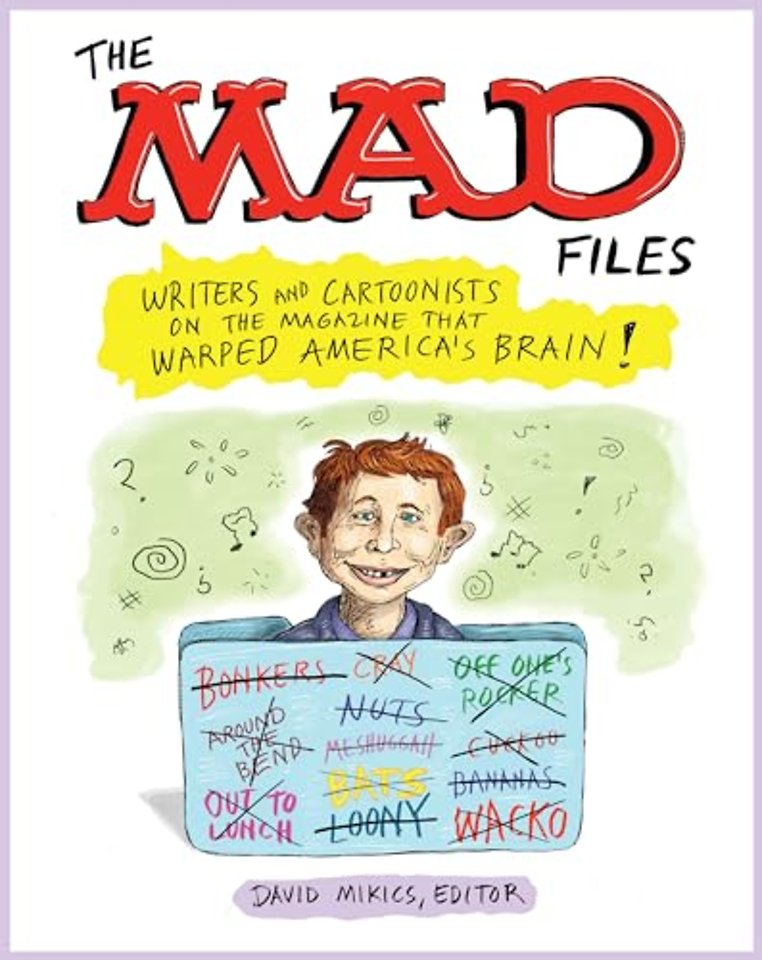 MAD Files, The: Writers and Cartoonists on the Magazine that Warped America's Brain!