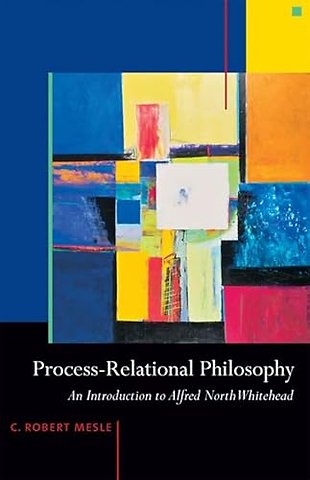 Process–Relational Philosophy – An Introduction to Alfred North Whitehead