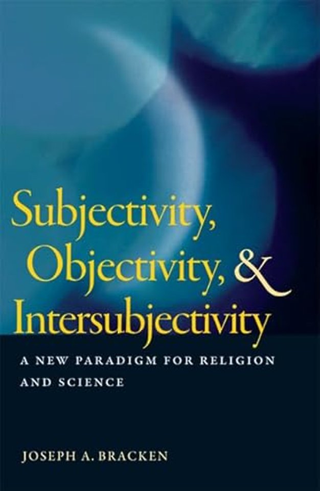 Subjectivity, Objectivity, and Intersubjectivity – A New Paradigm for Religion and Science