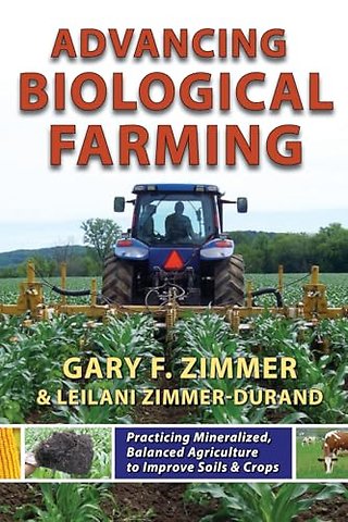 Advancing Biological Farming: Practicing Mineralized, Balanced Agriculture to Improve Soil & Crops