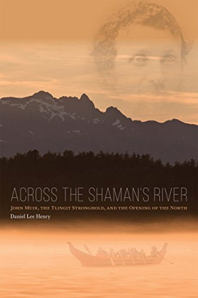 Across the Shaman`s River – John Muir, the Tlingit Stronghold, and the Opening of the North