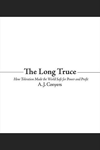 The Long Truce – How Toleration Made the World Safe for Power and Profit