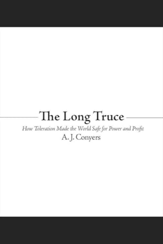 The Long Truce – How Toleration Made the World Safe for Power and Profit