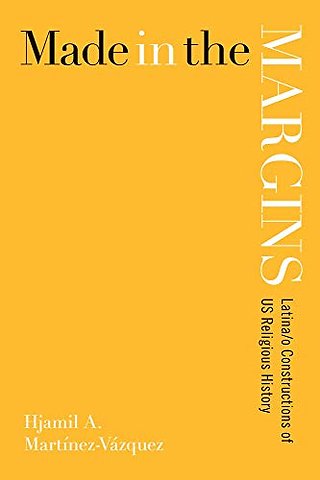 Made in the Margins – Latina/o Constructions of US Religious History