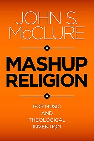 Mashup Religion – Pop Music and Theological Invention