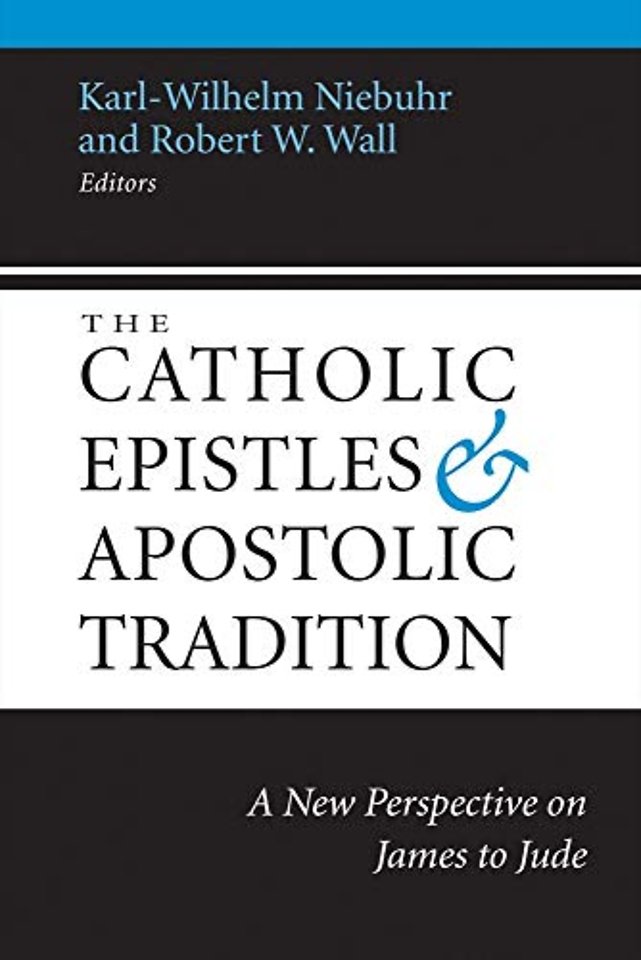 The Catholic Epistles and Apostolic Tradition – A New Perspective on James to Jude