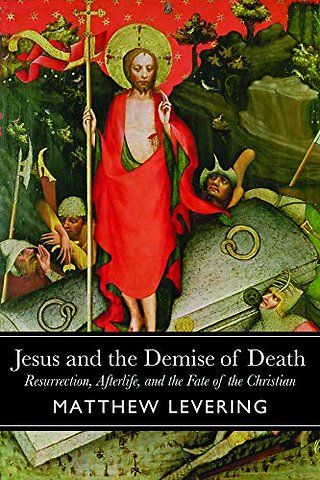 Jesus and the Demise of Death – Resurrection, Afterlife, and the Fate of the Christian