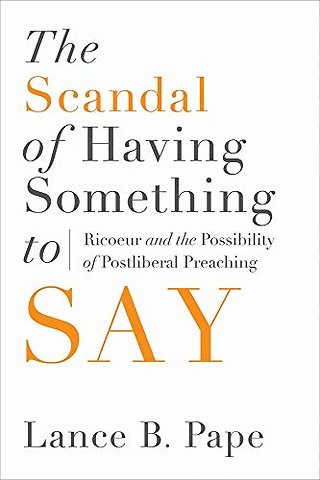 The Scandal of Having Something to Say – Ricoeur and the Possibility of Postliberal Preaching