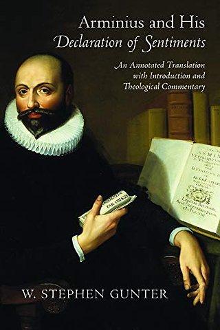 Arminius and His Declaration of Sentiments – An Annotated Translation with Introduction and Theological Commentary