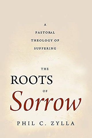 The Roots of Sorrow – A Pastoral Theology of Suffering