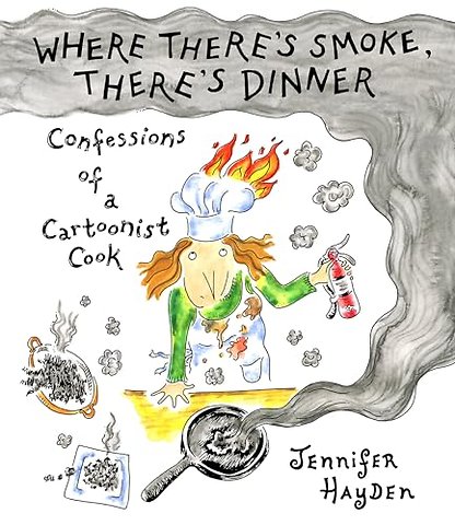 Where Theres Smoke, Theres Dinner: Confessions of a Cartoonist Cook
