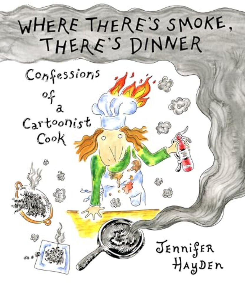 Where Theres Smoke, Theres Dinner: Confessions of a Cartoonist Cook