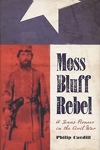 Moss Bluff Rebel – A Texas Pioneer in the Civil War
