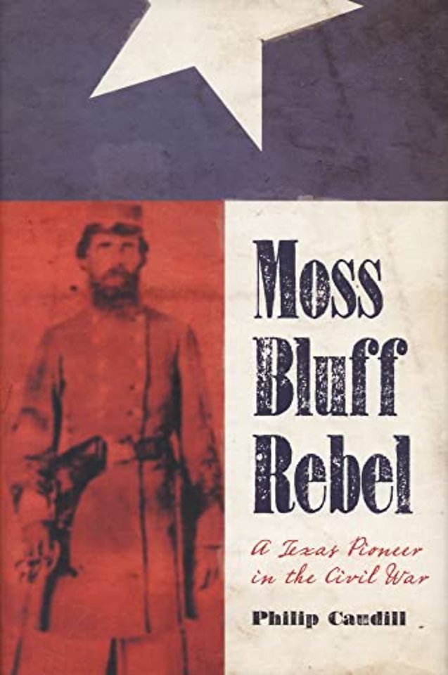 Moss Bluff Rebel – A Texas Pioneer in the Civil War