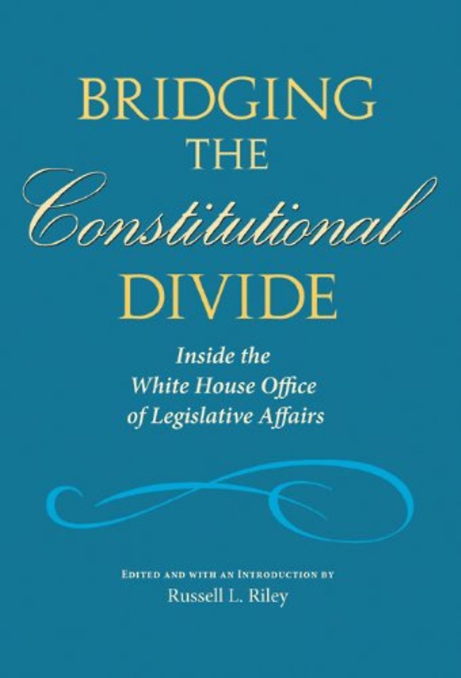 Bridging the Constitutional Divide – Inside the White House Office of Legislative Affairs
