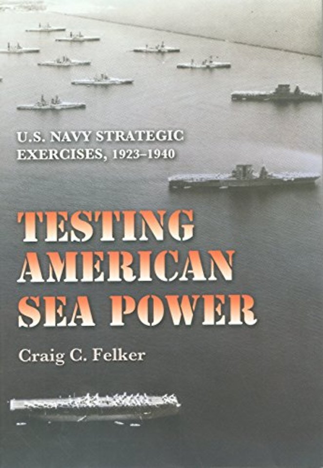 Testing American Sea Power – U.S. Navy Strategic Exercises, 1923–1940