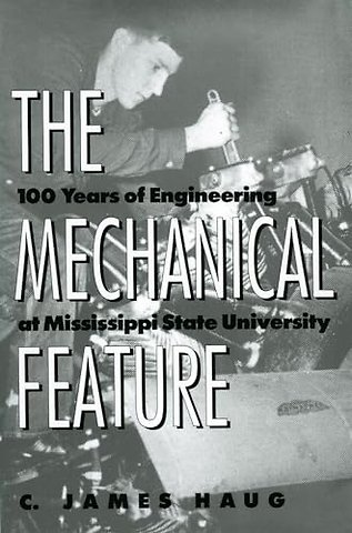 The Mechanical Feature – 100 Years of Engineering at Mississippi State University