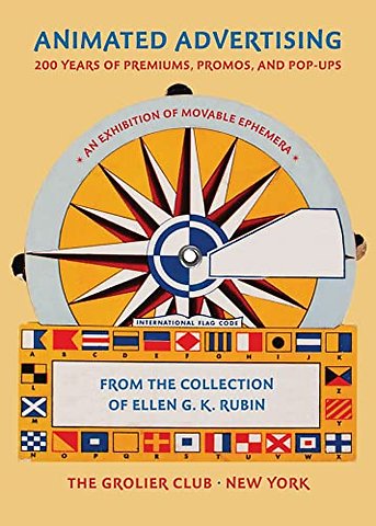 Animated Advertising – 200 Years of Premiums, Promos, and Pop–ups, from the Collection of Ellen G. K. Rubin