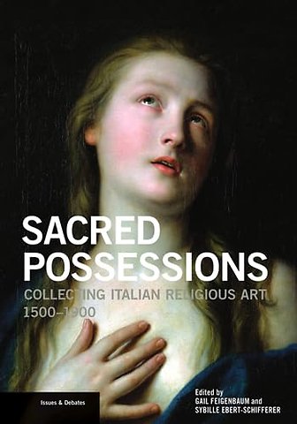 Sacred Possessions – Collecting Italian Religious Art, 1500–1900