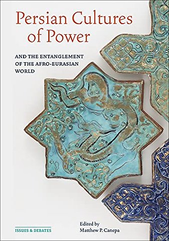 Persian Cultures of Power and the Entanglement of the Afro-Eurasian World
