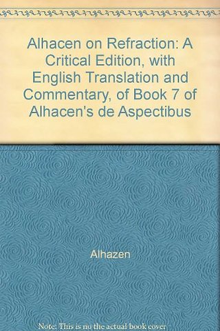 Alhacen on Refraction – A Critical Edition, with English Translation and Commentary, of Book 7 of Alhacen`s "De Aspectibus," the Medieval Latin Vers