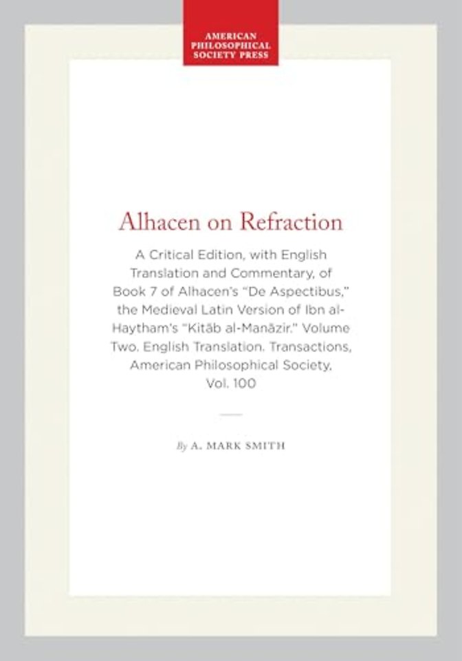 Alhacen on Refraction – A Critical Edition, with English Translation and Commentary, of Book 7 of Alhacen`s "De Aspectibus," the Medieval Latin Vers