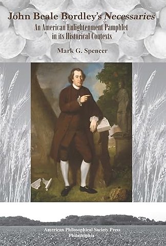John Beale Bordley`s "Necessaries" – An American Enlightenment Pamphlet in Its Historical Contexts, Transactions, American Philosophical Soc
