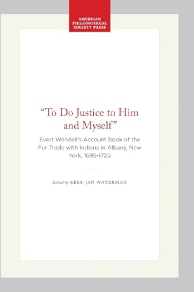 "to Do Justice to Him and Myself" – Evert Wendell`s Account Book of the Fur Trade with Indians in Albany, New York, 1695–1726