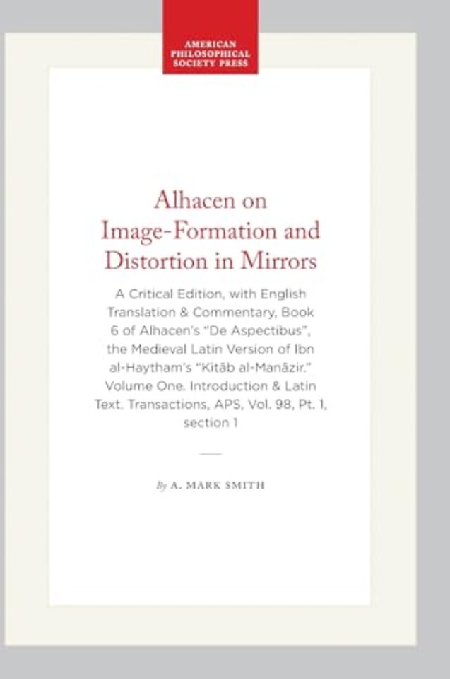 Alhacen on Image–Formation and Distortion in Mir – A Critical Edition, with English Translation & Commentary, Book 6 of Alhacen`s "De Aspectibus", t