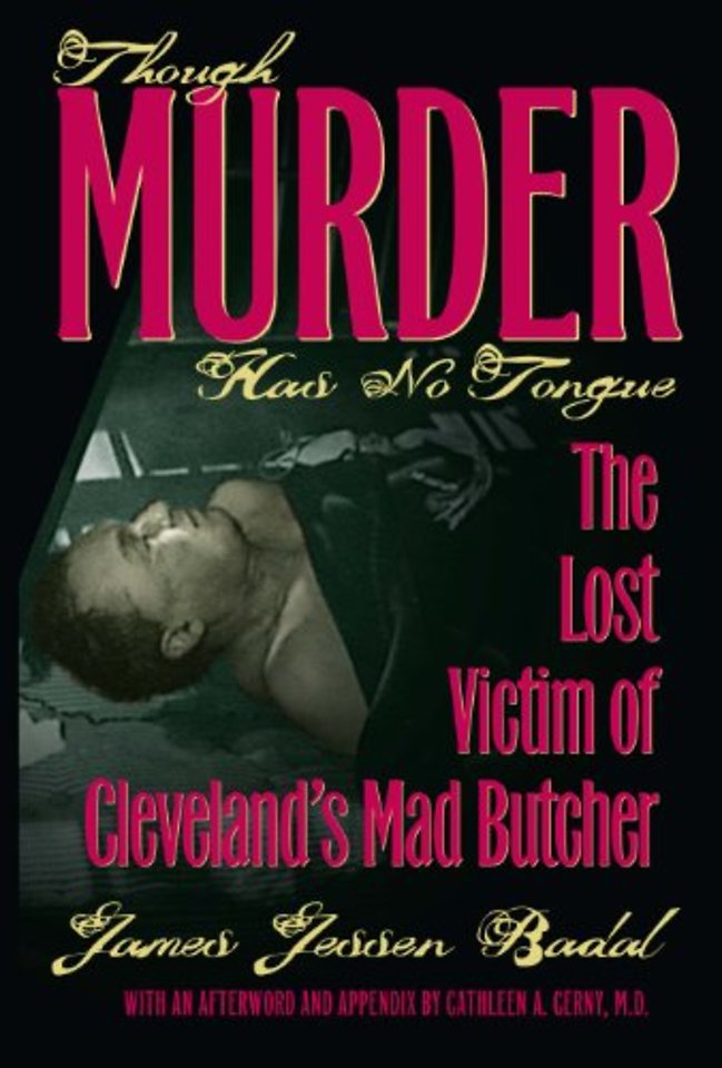 Though Murder Has No Tongue – The Lost Victim of Cleveland`s Mad Butcher