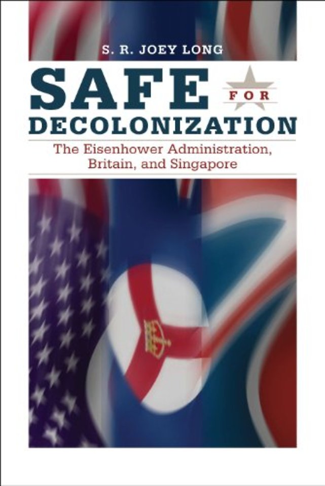 Safe for Decolonization – The Eisenhower Administration, Britain and Singapore