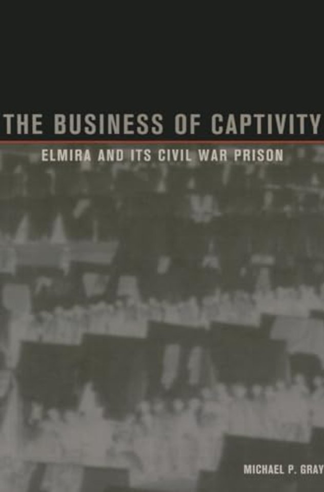 The Business of Captivity – Elmira and Its Civil War Prison