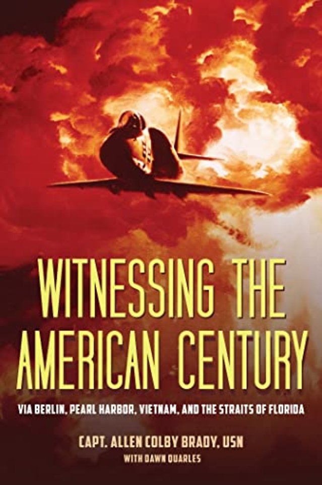 Witnessing the American Century – Via Berlin, Pearl Harbor, Vietnam, and the Straits of Florida