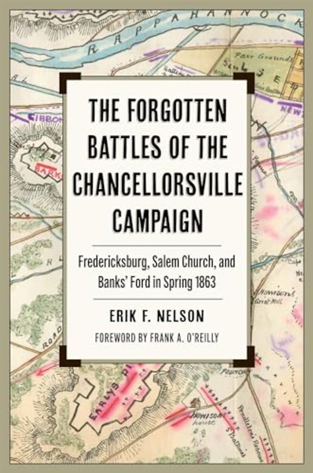 The Forgotten Battles of the Chancellorsville Ca – Fredericksburg, Salem Church, and Banks` Ford in Spring 1863