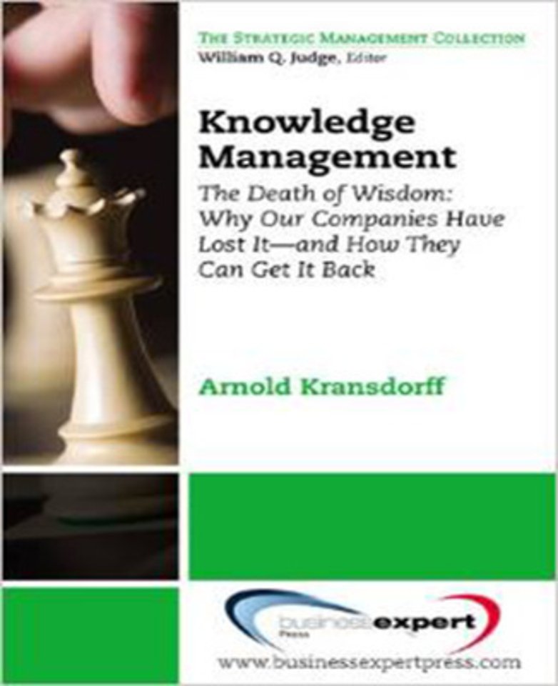 Knowledge Management – The Death of Wisdom: Why Our Companies Have Lost It – And How They Can Get It Back