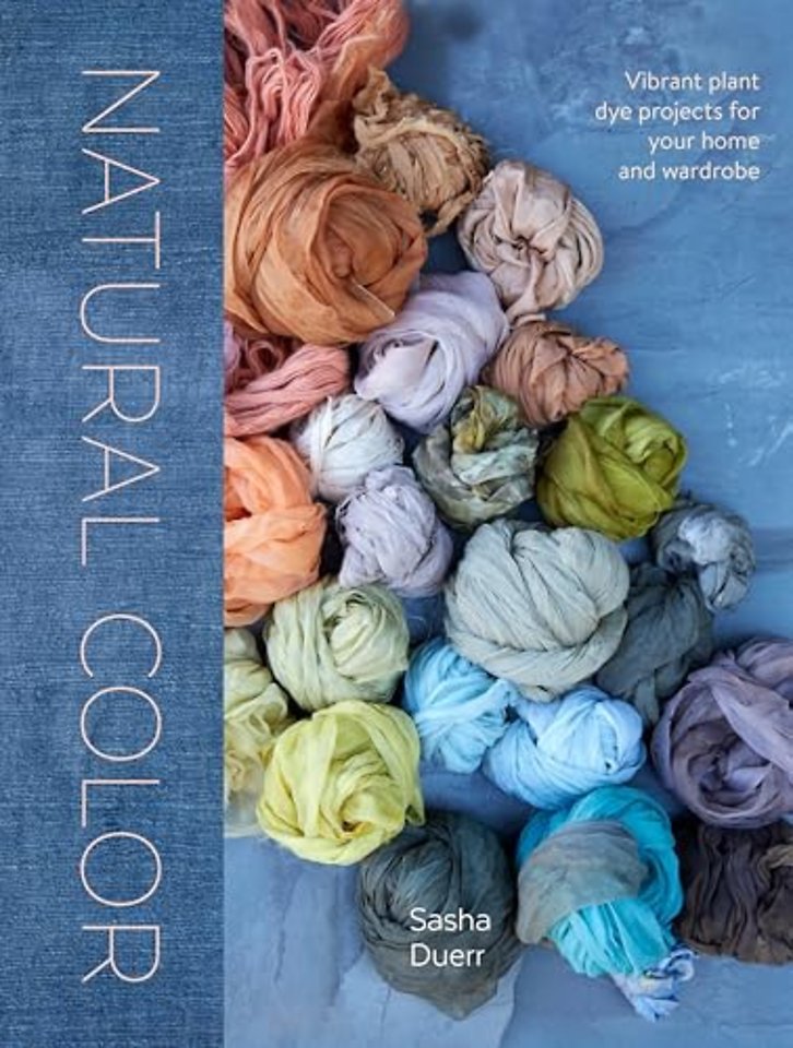 Natural Color – Vibrant Plant Dye Projects For You r Home and Wardrobe