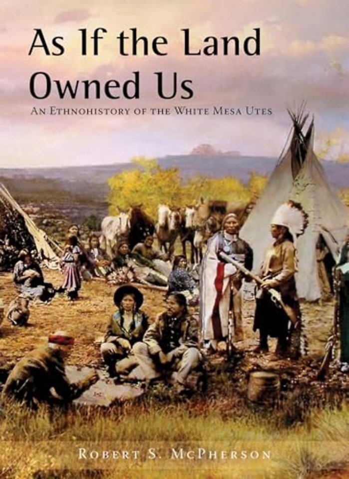 As If the Land Owned Us – An Ethnohistory of the White Mesa Utes
