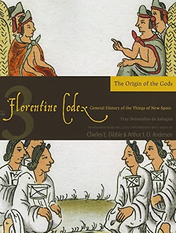 The Florentine Codex, Book Three: the Origin of – A General History of the Things of New Spain