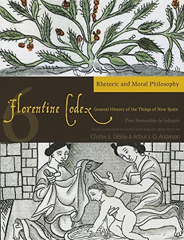 Florentine Codex: Book 6 Volume 6 – A General History of the Things of New Spain