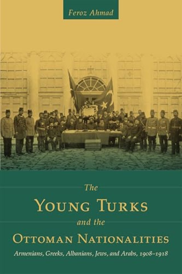 The Young Turks and the Ottoman Nationalities – Armenians, Greeks, Albanians, Jews, and Arabs, 1908–1918