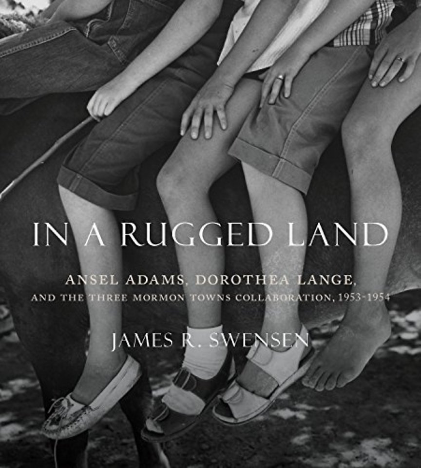 In a Rugged Land – Ansel Adams, Dorothea Lange, and the Three Mormon Towns Collaboration, 1953–1954